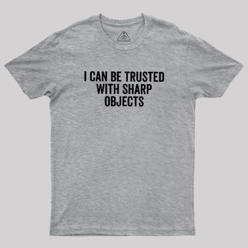 I Can Be Trusted With Sharp Objects Geek T-Shirt