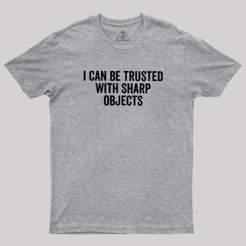 I Can Be Trusted With Sharp Objects Geek T-Shirt