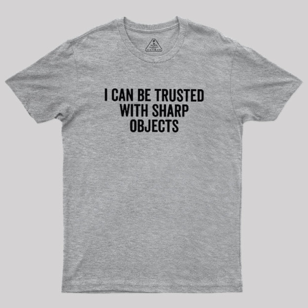 I Can Be Trusted With Sharp Objects Geek T-Shirt