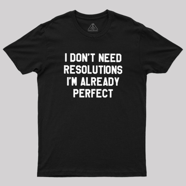 I Don't Need Resolutions Geek T-Shirt