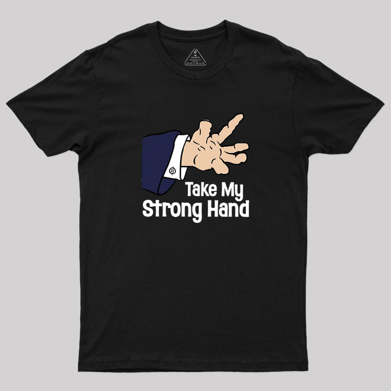 Take My Strong Hand Geek T-Shirt