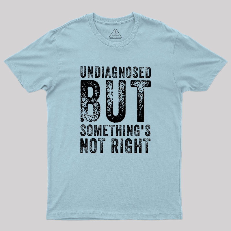 Undiagnosed. But something's not right Geek T-Shirt