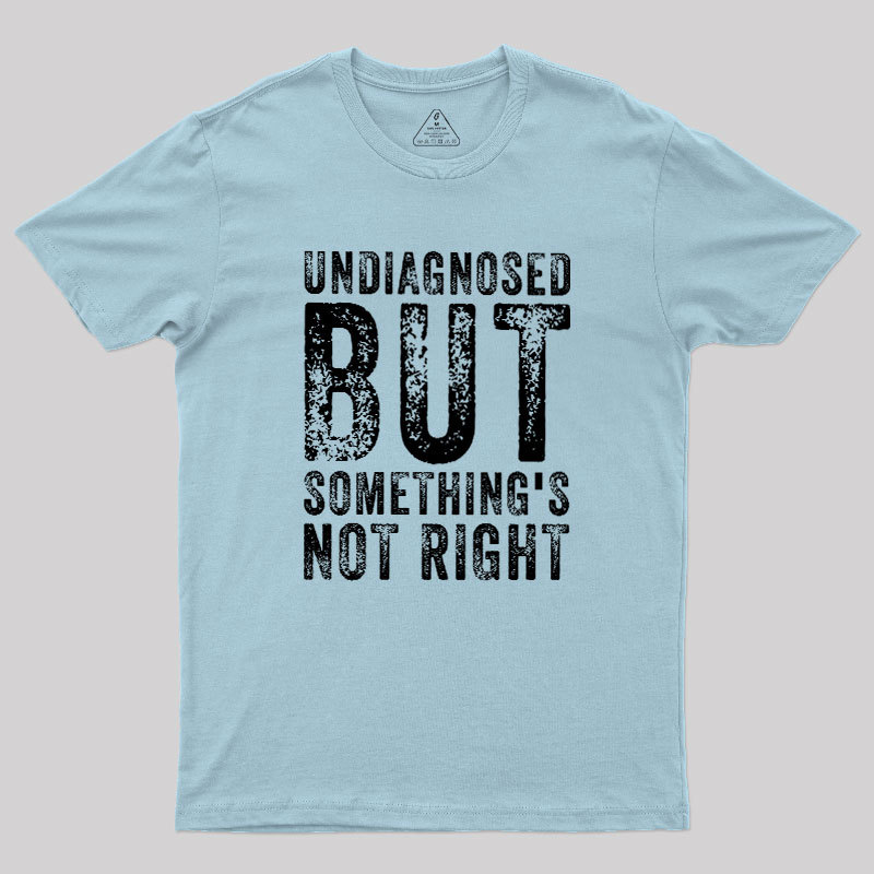 Undiagnosed. But something's not right Geek T-Shirt