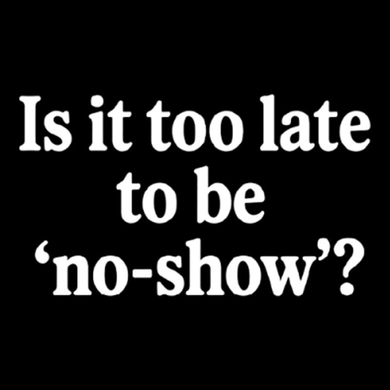 Is It Too Late To Be No?Show Geek T-Shirt