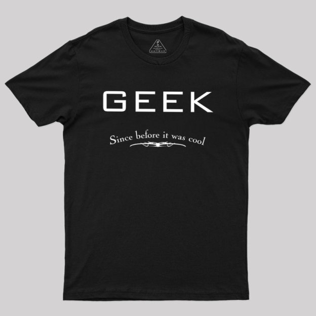 Geek Since Before It Was Cool Geek T-Shirt