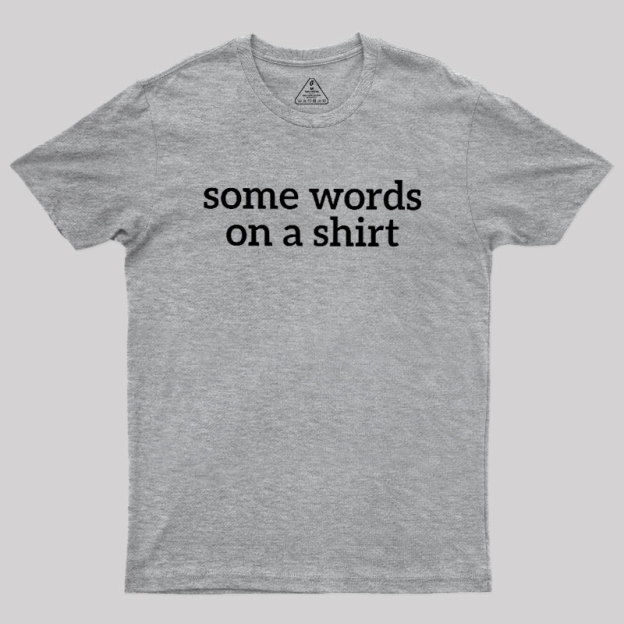 Some Words On A Shirt Geek T-Shirt