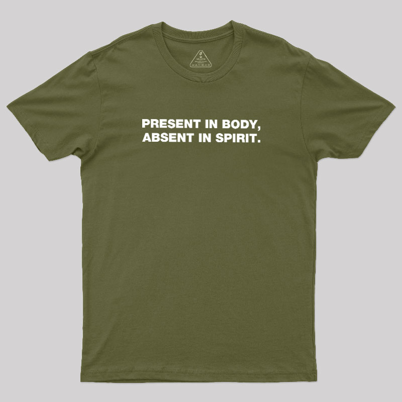 Present In Body Absent In Spirit Geek T-Shirt