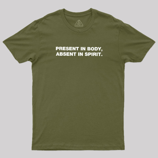 Present In Body Absent In Spirit Geek T-Shirt