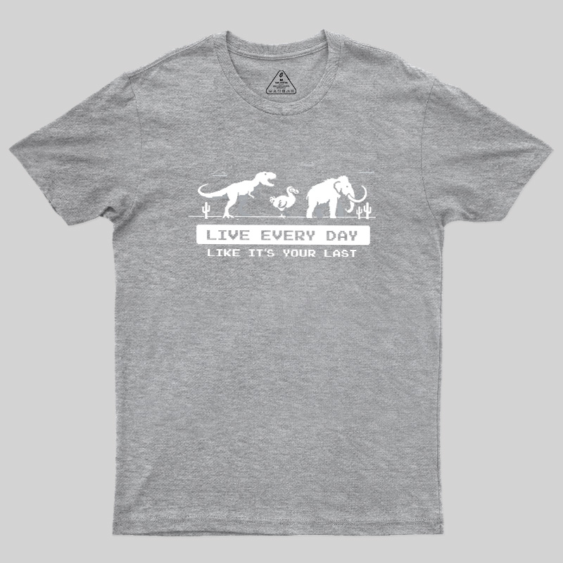 Live Every Day Like It's Your Last Extinct Geek T-Shirt