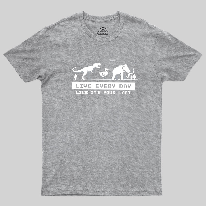 Live Every Day Like It's Your Last Extinct Geek T-Shirt
