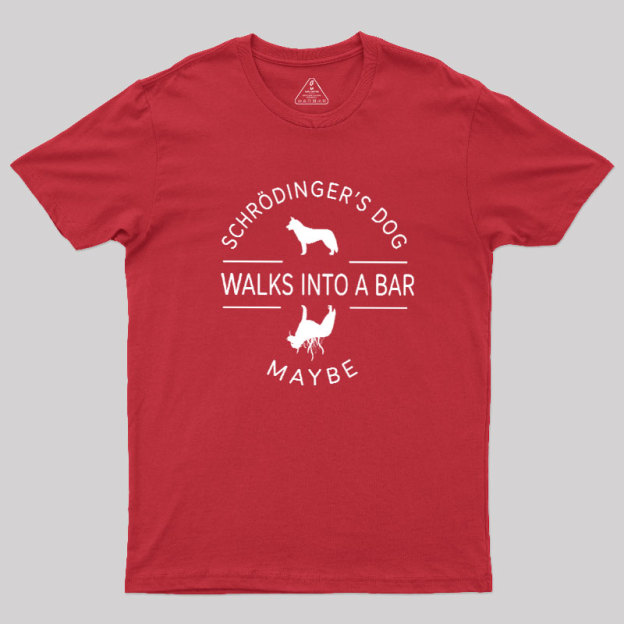 Schrodinger's Dog Walks Into A Bar Geek T-Shirt