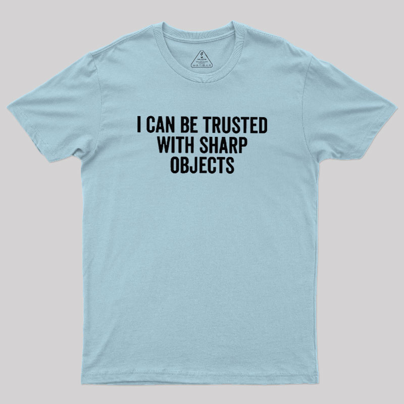 I Can Be Trusted With Sharp Objects Geek T-Shirt