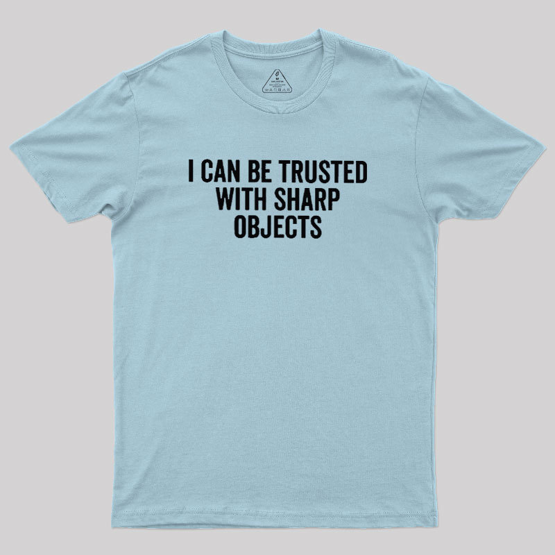 I Can Be Trusted With Sharp Objects Geek T-Shirt
