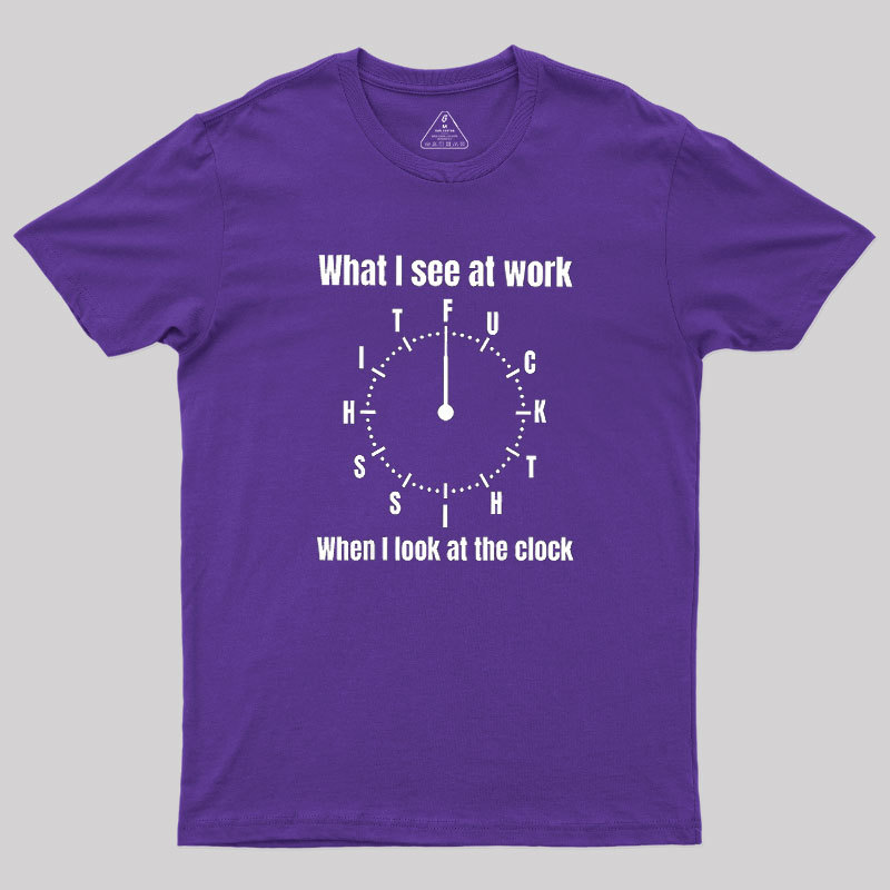 What I See At Work Geek T-Shirt