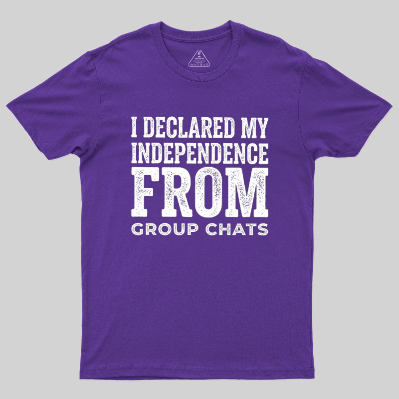 I Declared My Independence From Group Chats Geek T-Shirt