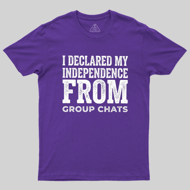 I Declared My Independence From Group Chats Geek T-Shirt