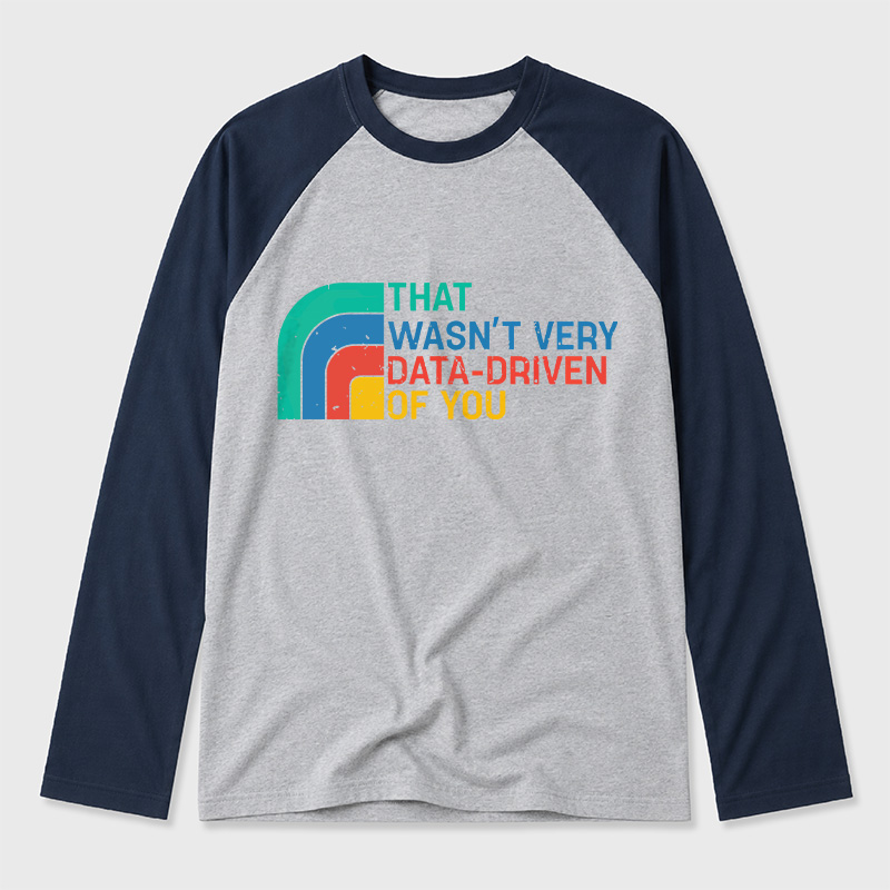 Retro That Wasn t Very Data driven Of You Geek Retro Raglan Long-Sleeve Tee