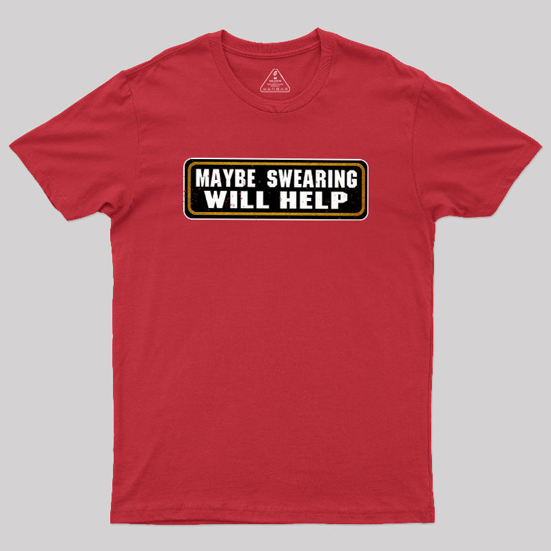 Maybe Swearing Will Help Geek T-Shirt