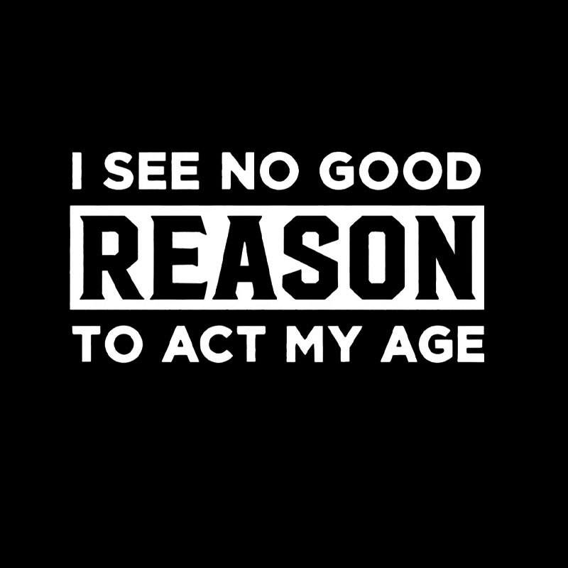 I See No Good Reason To Act My Age Geek T-Shirt