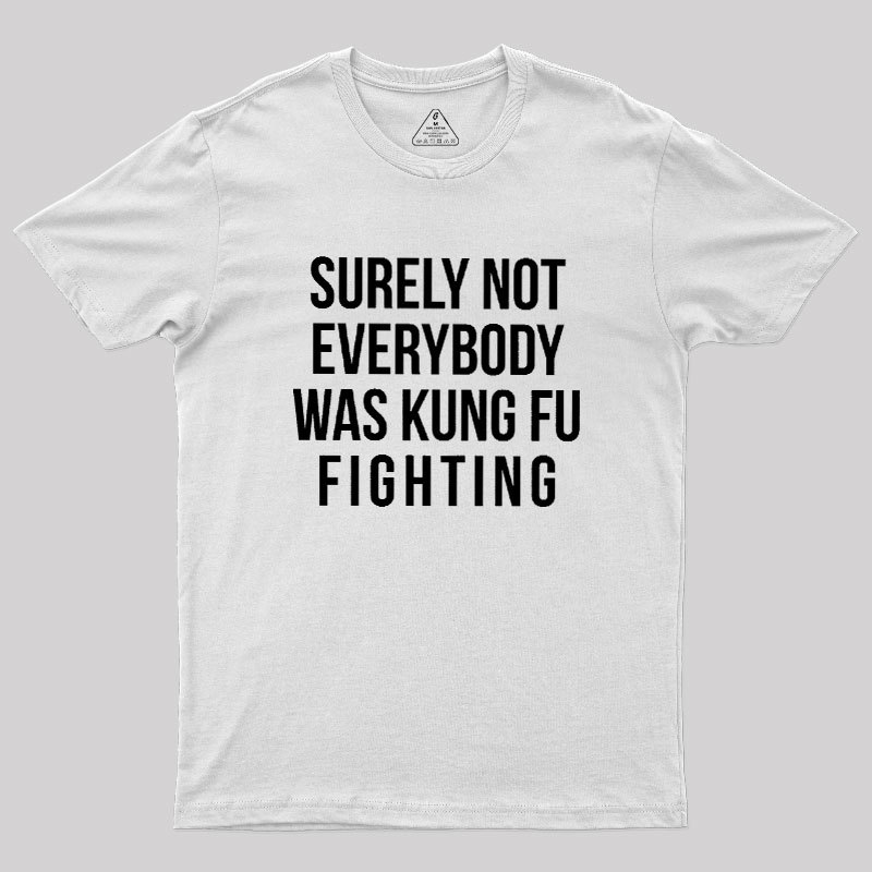 Surely Not Everybody Was Kung Fu Fighting Geek T-Shirt