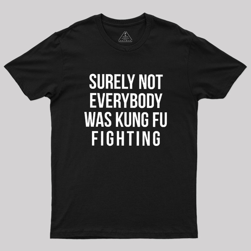 Surely Not Everybody Was Kung Fu Fighting Geek T-Shirt