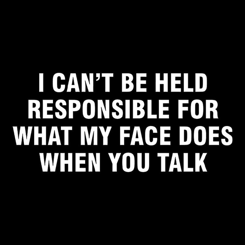 I Can't Be Held Responsible For What My Face Does When You Talk Geek T-Shirt