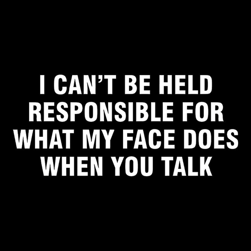 I Can't Be Held Responsible For What My Face Does When You Talk Geek T-Shirt