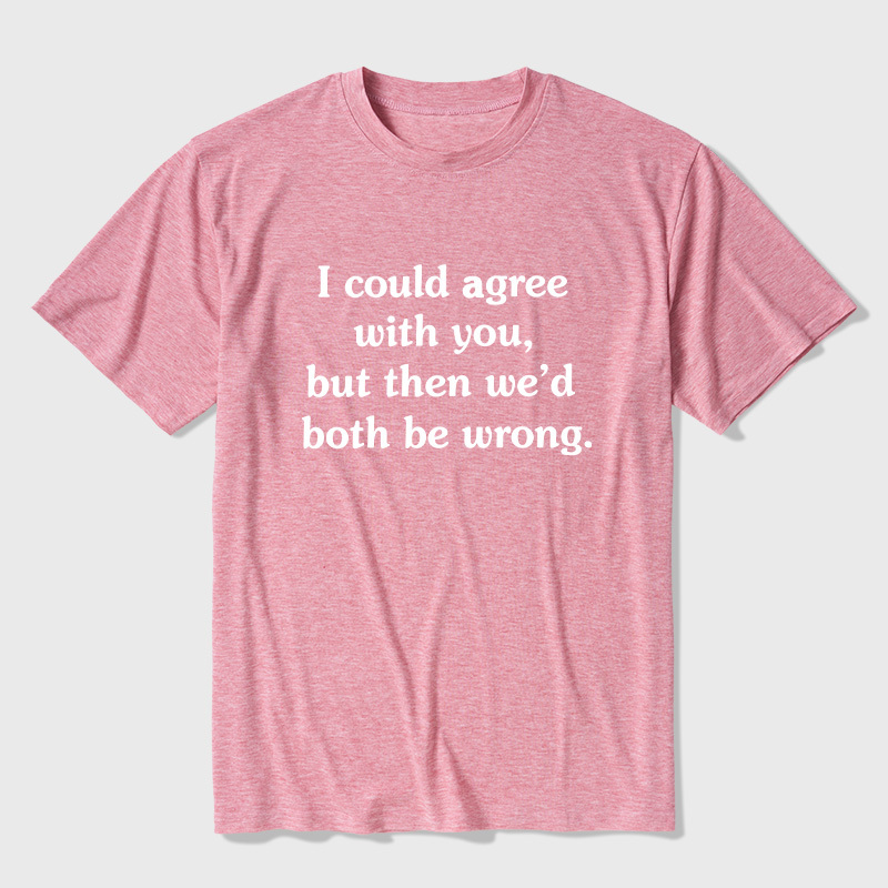 I Could Agree With You Funny Ultra Soft Heather Tees