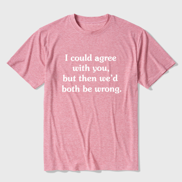 I Could Agree With You Funny Ultra Soft Heather Tees