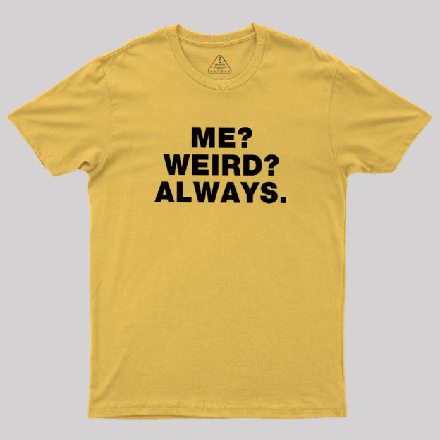 Me Weird Always Geek T-Shirt