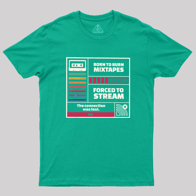 Born To Burn Mixtapes Forced To Stream Geek T-Shirt