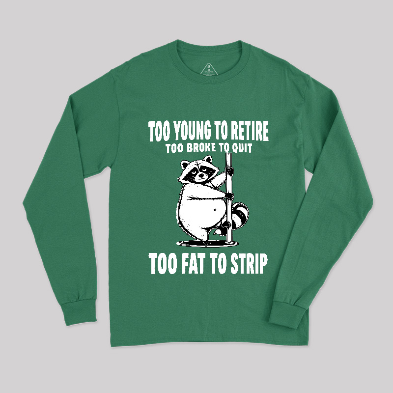 Too Fat To Strip Long Sleeve T-Shirt