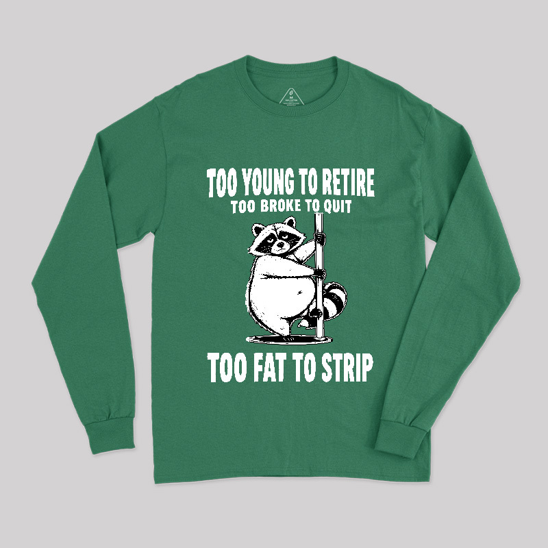 Too Fat To Strip Long Sleeve T-Shirt