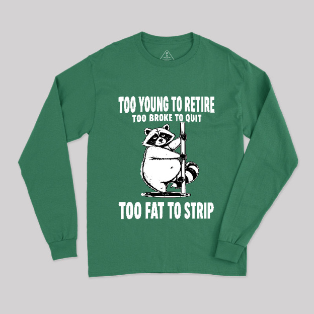 Too Fat To Strip Long Sleeve T-Shirt