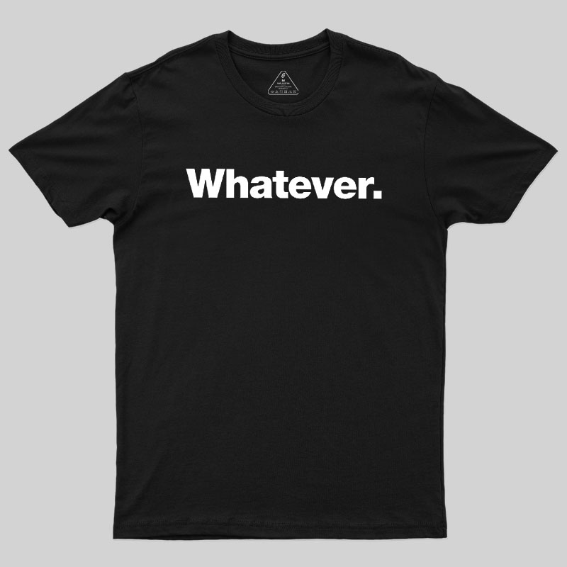 Whatever Geek T-Shirt