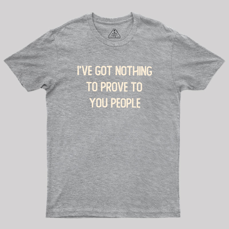 Nothing to Prove Geek T-Shirt