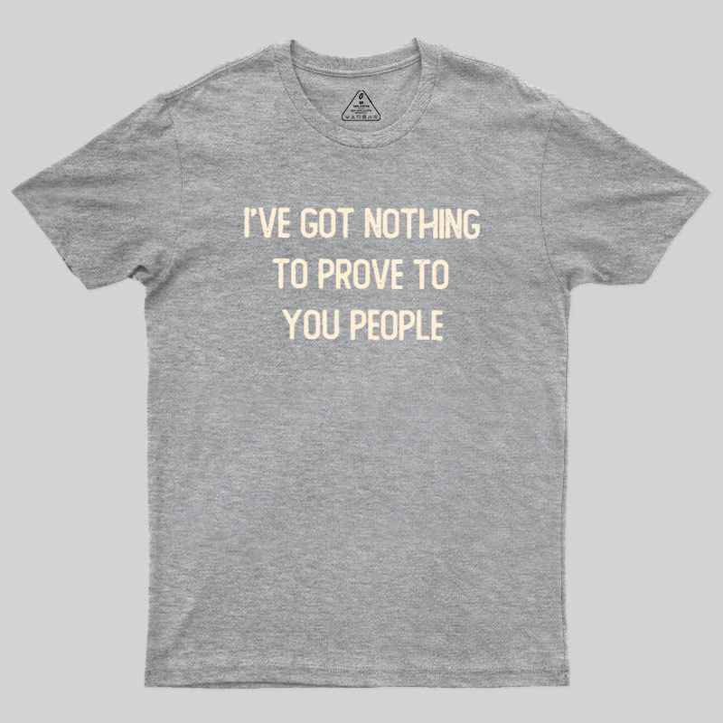Nothing to Prove Geek T-Shirt