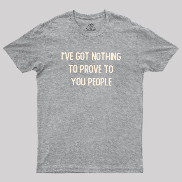 Nothing to Prove Geek T-Shirt