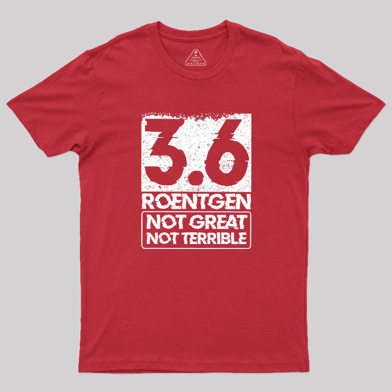 3.6 Roentgen Not Great Not Terrible Geek T-Shirt