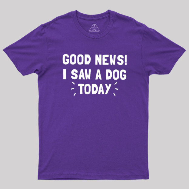 Good News I Saw a Dog Today Geek T-Shirt