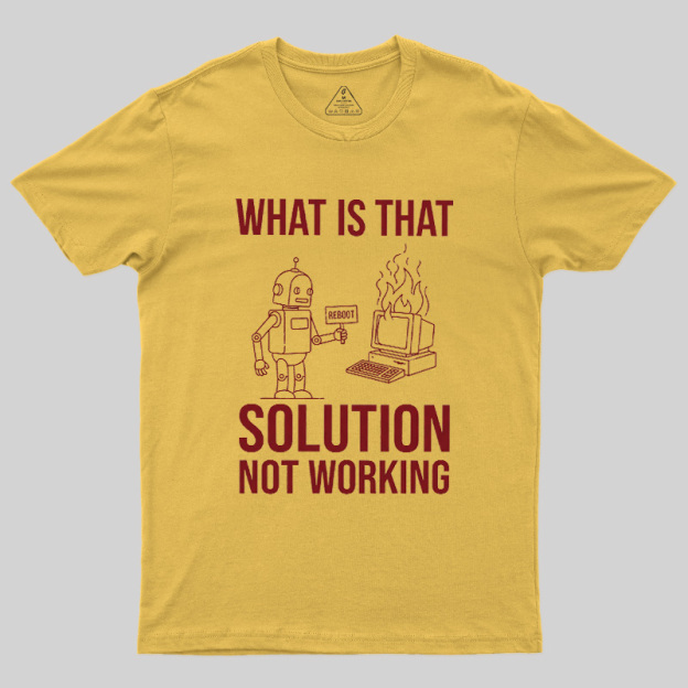 What Is That Solution Not Working Geek T-Shirt