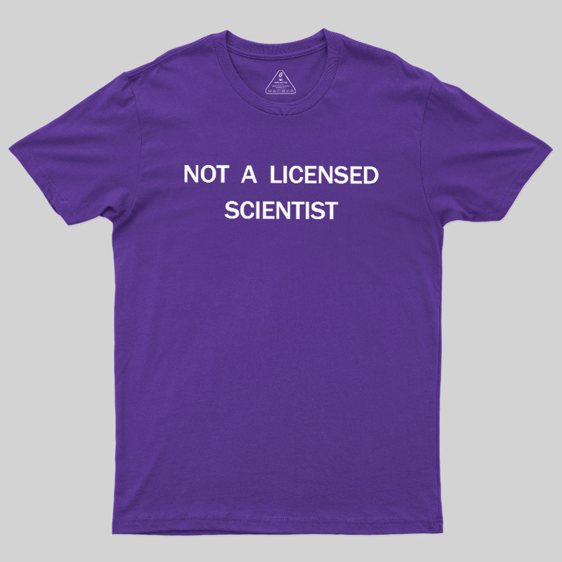 Not A Licensed Scientist Geek T-Shirt