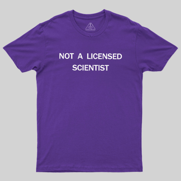 Not A Licensed Scientist Geek T-Shirt