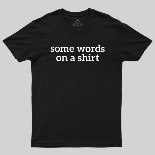 Some Words On A Shirt Geek T-Shirt
