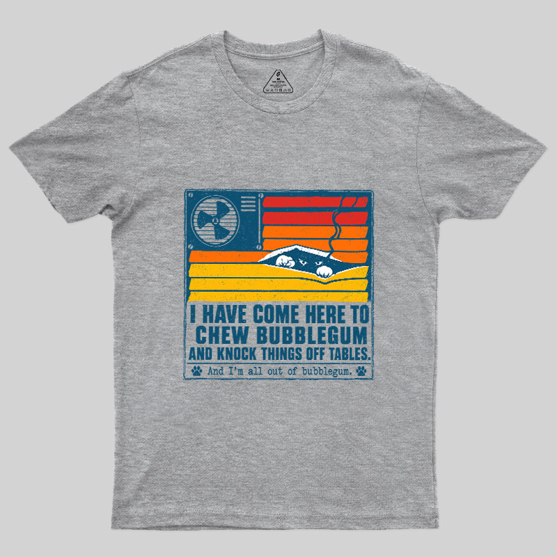 I Have Come Here To Chew Bubblegum Geek T-Shirt