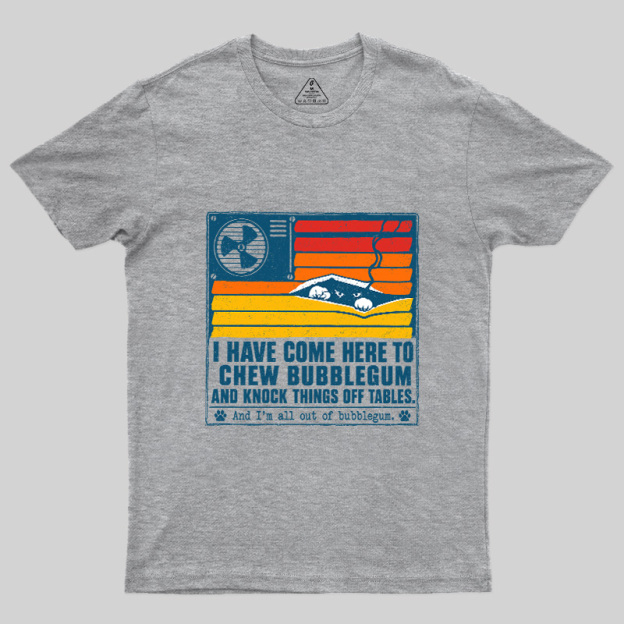 I Have Come Here To Chew Bubblegum Geek T-Shirt