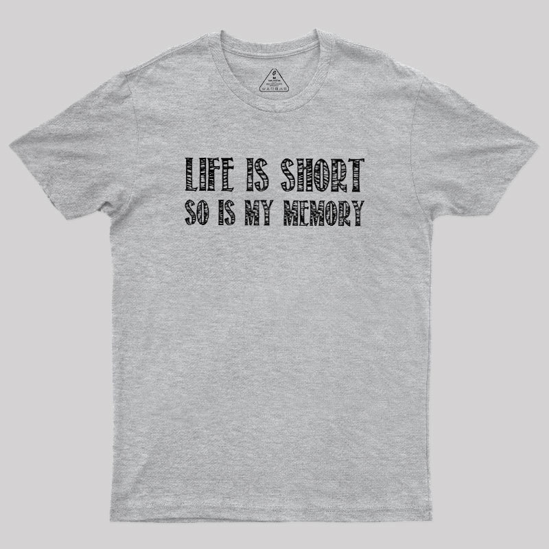 Life Is Short, So Is My Memory Geek T-Shirt