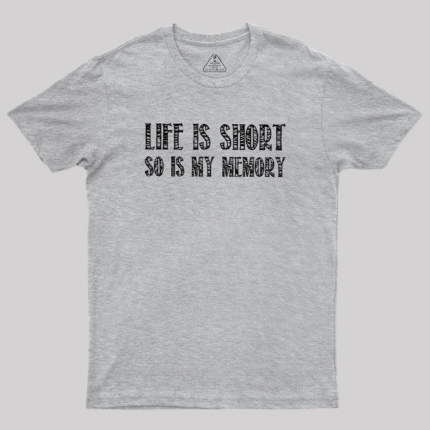 Life Is Short, So Is My Memory Geek T-Shirt