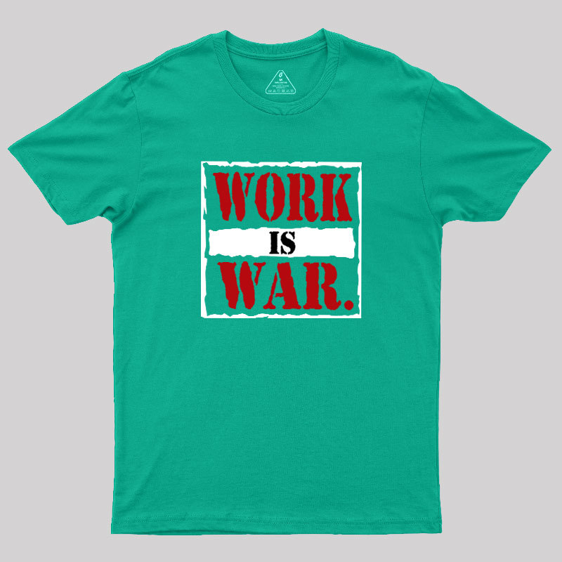 Work Is War Geek T-Shirt