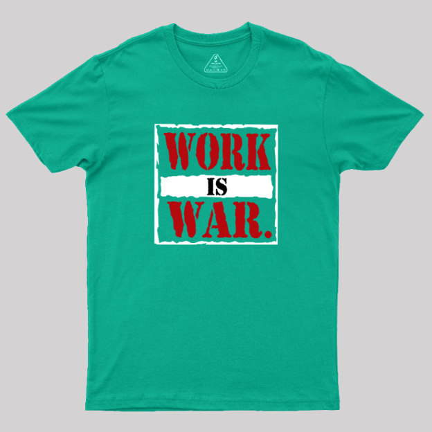 Work Is War Geek T-Shirt